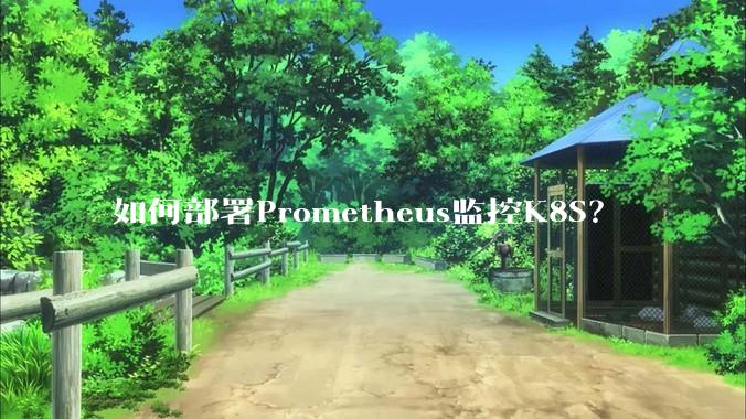 如何部署Prometheus监控K8S？