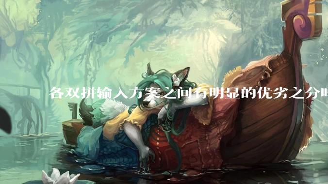 各双拼输入方案之间有明显的优劣之分吗？
